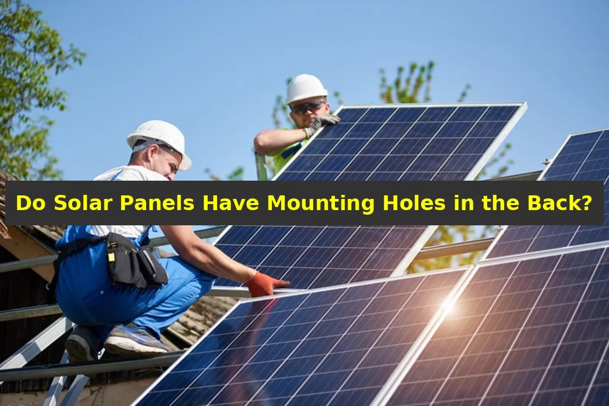 Do Solar Panels Have Mounting Holes in the Back Les panneaux solaires ont-ils des trous de montage à l'arrière
