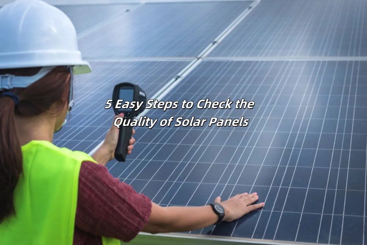 5 Easy Steps to Check the Quality of Solar Panels 5 ขั้นตอนง่ายๆ ในการตรวจสอบคุณภาพแผงโซลาร์เซลล์